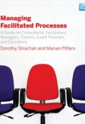 Managing Facilitated Processes. A Guide for Facilitators, Managers, Consultants, Event Planners, Trainers and Educators ()