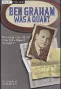Ben Graham Was a Quant. Raising the IQ of the Intelligent Investor ()
