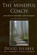 The Mindful Coach. Seven Roles for Facilitating Leader Development ()