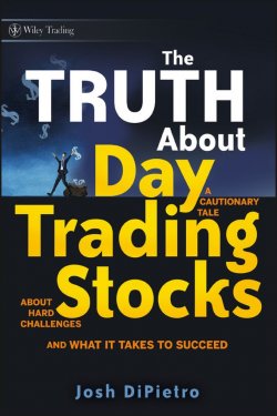 Книга "The Truth About Day Trading Stocks. A Cautionary Tale About Hard Challenges and What It Takes To Succeed" – 