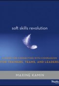 Soft Skills Revolution. A Guide for Connecting with Compassion for Trainers, Teams, and Leaders ()