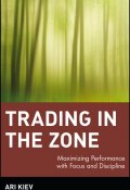 Trading in the Zone. Maximizing Performance with Focus and Discipline ()