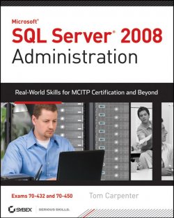 Книга "SQL Server 2008 Administration. Real-World Skills for MCITP Certification and Beyond (Exams 70-432 and 70-450)" – 