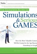 The Complete Guide to Simulations and Serious Games. How the Most Valuable Content Will be Created in the Age Beyond Gutenberg to Google ()