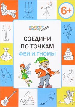 Книга "Соедини по точкам. Феи и гномы. Тетрадь для занятий с детьми 6-7 лет" – , 2017