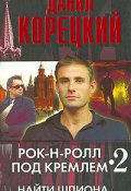 Книга "Рок-н-ролл под Кремлем – 2. Найти шпиона" (Данил Корецкий, 2008)
