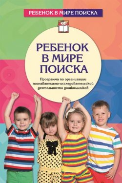 Книга "Ребенок в мире поиска. Программа по организации познавательно-исследовательской деятельности дошкольников" – , 2017
