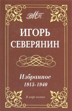 Книга "Игорь Северянин. Избранное. 1915-1940" – Игорь Северянин, 2011