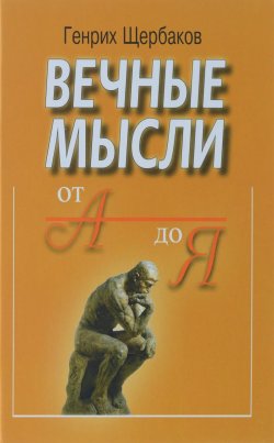 Книга "Вечные мысли. От А до Я" – Генрих Щербаков, 2016