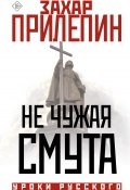 Не чужая смута / Сборник (АСТ Литагент, Прилепин Захар, 2023)