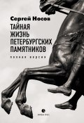 Тайная жизнь петербургских памятников. Полная версия (Сергей Носов, 2020)