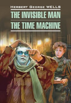 Книга "Человек-невидимка. Машина времени. Книга для чтения на английском языке" {Classical literature (Каро)} – Герберт Джордж Уэллс, 2012