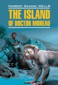 Книга "Остров доктора Моро. Книга для чтения на английском языке" (Уэллс Герберт, 2013)
