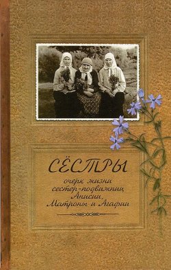 Книга "Сестры. Очерк жизни сестер-подвижниц Анисии, Матроны и Агафии" – , 2012