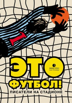 Книга "Это футбол! Писатели на стадионе" – Илья Ильф, Юрий Нагибин, Петров Ильф, 2017