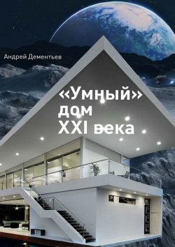 Книга "«Умный» дом XXI века" – Андрей Дементьев