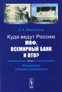 Книга "Куда ведут Россию МВФ, Всемирный Банк и ВТО? Книга 1. Механизмы создания зависимости" – , 2016