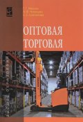 Оптовая торговля. Учебное пособие (Г. С. Абрамова, С. Г. Зубанова, и ещё 7 авторов, 2016)