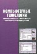 Компьютерные технологии при проектировании и эксплуатации технологического оборудования (В. И. Карлащук, И. В. Одинцова, и ещё 7 авторов, 2012)