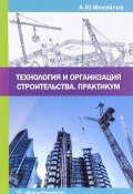 Технология и организация строительства. Практикум. Учебно-практическое пособие (, 2017)