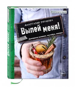 Книга "Выпей меня! Домашние наливки, настойки, ликеры" – Анастасия Зурабова, 2017