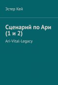 Сценарий по Ари (1 и 2). Ari-Vital-Legacy (Эстер Кей)