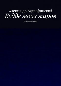 Книга "Будде моих миров. Стихотворения" – Александр Адельфинский