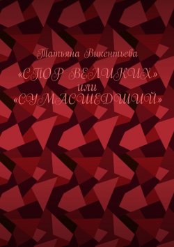 Книга "Спор великих, или Сумасшедший" – Татьяна Викентьева