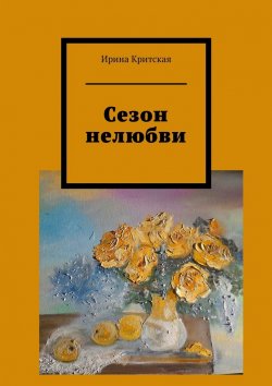 Книга "Сезон нелюбви" – Ирина Критская
