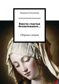 Книга "Вместо счастья безмятежного… Сборник стихов" – Людмила Разумнова