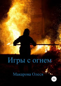 Книга "Игры с огнем" – Олеся Макарова, 2019