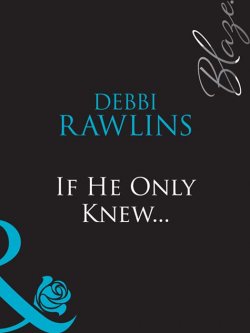 Книга "If He Only Knew..." – Debbi Rawlins
