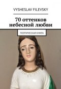 70 оттенков небесной любви. Поэтическая книга (Filevsky Vysheslav)