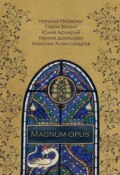 Magnum Opus (Ирина Данилова, Юлия Архирий, и ещё 2 автора)