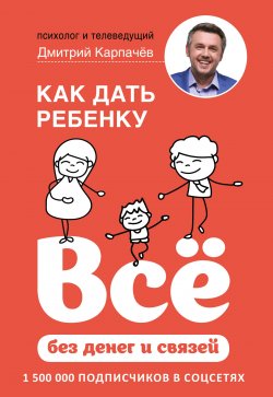 Книга "Как дать ребенку всё без денег и связей" {Baby Boom! Лучшие книги для родителей} – Дмитрий Карпачёв, 2019