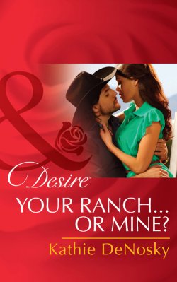 Книга "Your Ranch...Or Mine?" – Kathie DeNosky