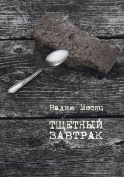 Книга "Тщетный завтрак. Избранное. 1984–2014" – Вадим Месяц, 2019