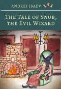The Tale of Snub, the Evil Wizard. Сказка про злого волшебника Курноса (Isaev Andrey, Andrei Isaev)