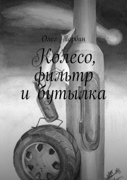 Книга "Колесо, фильтр и бутылка" – Олег Торбин