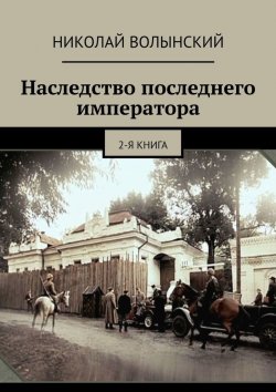 Книга "Наследство последнего императора. 2-я книга" – Николай Волынский