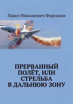 Книга "Прерванный полёт, или Стрельба в дальнюю зону" – Павел Фирсанов