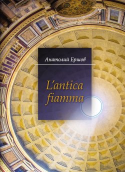 Книга "L’antica fiamma" – Анатолий Ершов, 2019