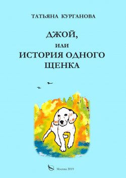 Книга "Джой, или История одного щенка / Стихи для детей" – Татьяна Курганова, 2019