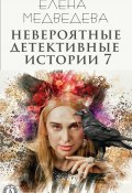 Книга "Невероятные детективные истории 7" (Елена Медведева)