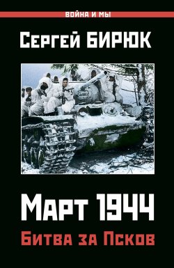 Книга "Март 1944. Битва за Псков" {Война и мы} – Сергей Бирюк, 2019