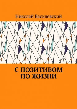 Книга "С позитивом по жизни" – Николай Василевский