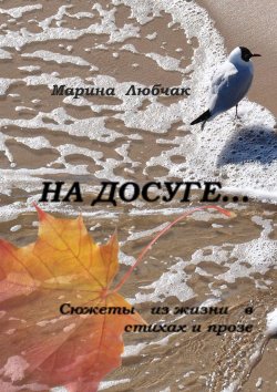 Книга "На досуге… Сюжеты из жизни в стихах и прозе" – Марина Любчак