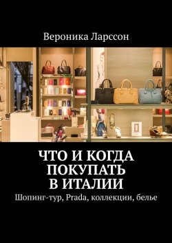Книга "Что и когда покупать в Италии. Шопинг-тур, Prada, коллекции, белье" – Вероника Ларссон