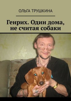 Книга "Генрих. Один дома, не считая собаки" – Ольга Трушкина