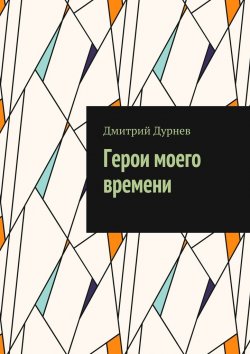 Книга "Герои моего времени" – Дмитрий Дурнев